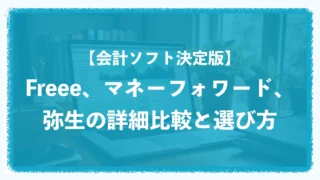 【確定申告用】会計ソフトfreee、マネーフォワード、弥生の詳細比較と選び方 【確定申告用】会計ソフトfreee、マネーフォワード、弥生の詳細比較と選び方