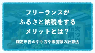 フリーランスがふるさと納税をするメリットとは?確定申告のやり方や限度額の計算法 フリーランスがふるさと納税をするメリットとは?確定申告のやり方や限度額の計算法