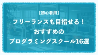 【初心者用】フリーランスも目指せる!おすすめのプログラミングスクール16選 【初心者用】フリーランスも目指せる!おすすめのプログラミングスクール16選