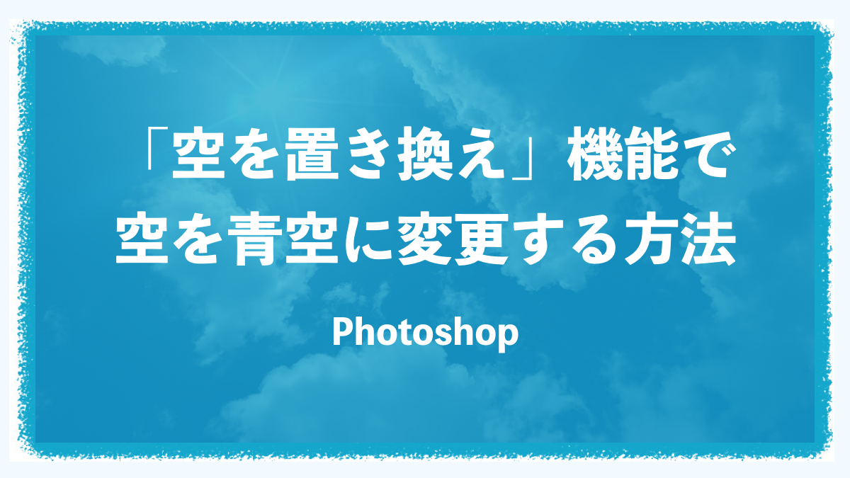 【Photoshop(フォトショップ)】「空を置き換え」機能で空を青空に変更する方法