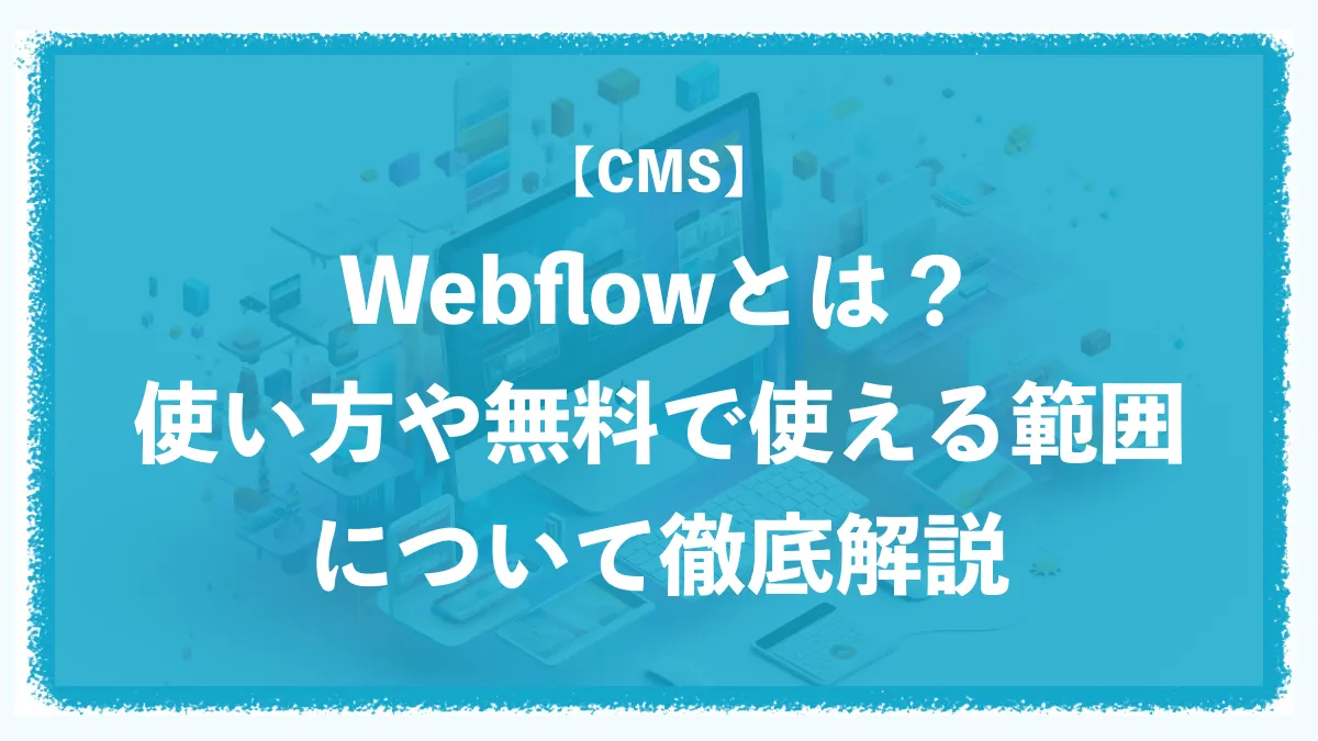 【CMS】webflowとは？使い方や無料で使える範囲について徹底解説