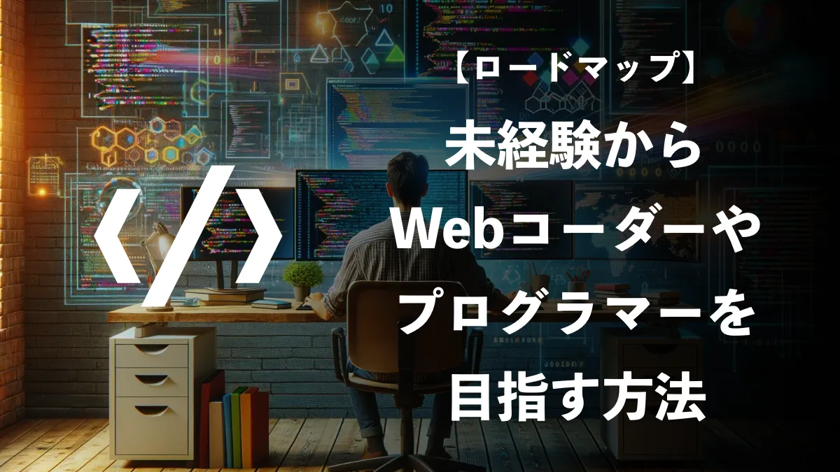 【ロードマップ】未経験からWebコーダーやプログラマーを目指す方法！
